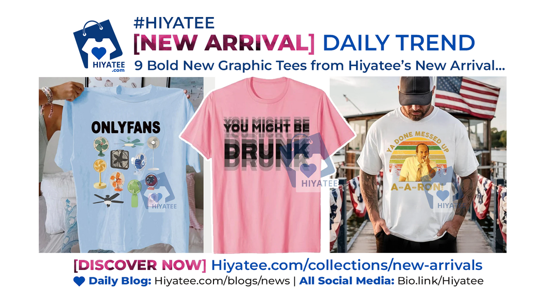 🧨 9 Bold New Graphic Tees from Hiyatee’s New Arrival Daily Trend Drop