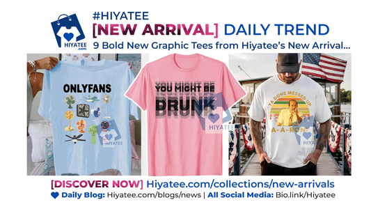 🧨 9 Bold New Graphic Tees from Hiyatee’s New Arrival Daily Trend Drop