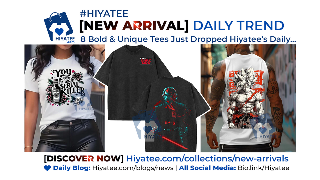 🔥 8 Bold & Unique Tees Just Dropped Hiyatee’s Daily Hot Trend [New Arrival]