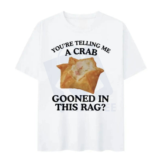 "A Crab Gooned in This Rag" T-Shirt – Rangoon Funny Gooning Meme Crewneck - Hiyatee