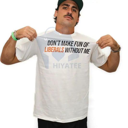 Liberals 2.0 Tee – "Don't Make Fun of Liberals Without Me" Bold Statement T-Shirt - Hiyatee