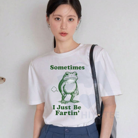 "Sometimes I Just Be Fartin'" Frog T-Shirt – Funny Meme Humor Tee - Hiyatee
